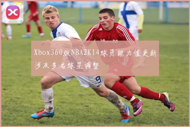 Xbox360版NBA2K14球员能力值更新涉及多名球星调整