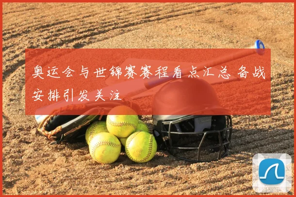 奥运会与世锦赛赛程看点汇总 备战安排引发关注