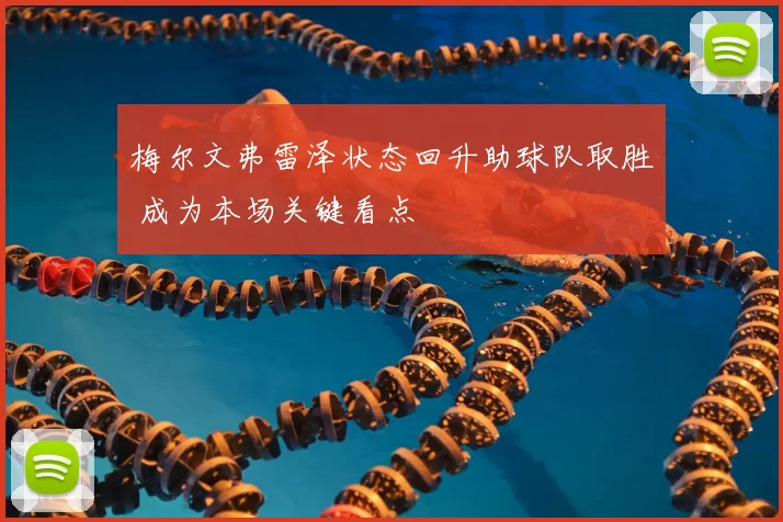 梅尔文弗雷泽状态回升助球队取胜 成为本场关键看点