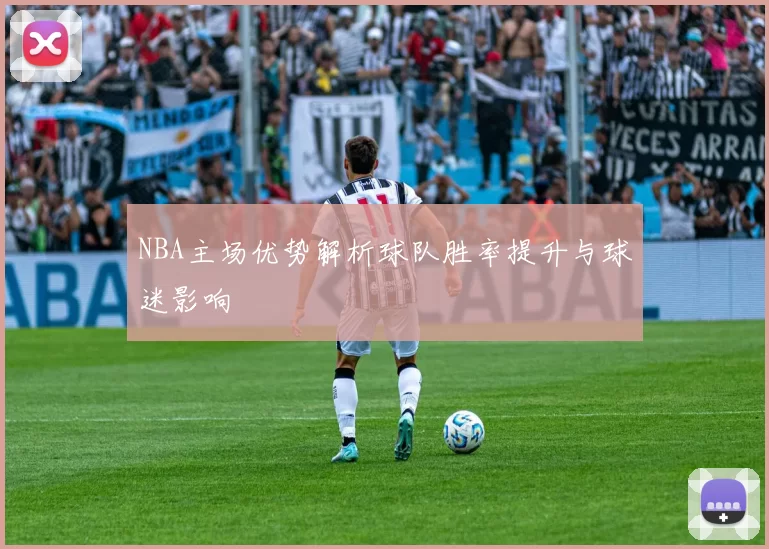 NBA主场优势解析球队胜率提升与球迷影响