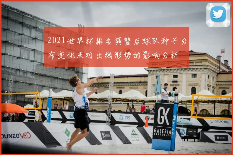 2021世界杯排名调整后球队种子分布变化及对出线形势的影响分析