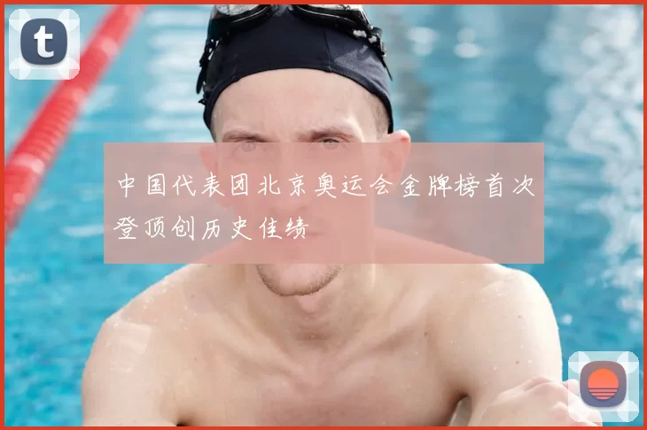 中国代表团北京奥运会金牌榜首次登顶创历史佳绩