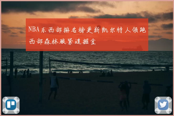 NBA东西部排名榜更新凯尔特人领跑西部森林狼紧追掘金